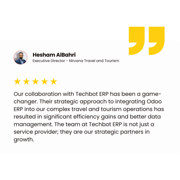 Hesham AlBahri Executive Director - Nirvana Travel and Tourism Our collaboration with Techbot ERP has been a game- changer. Their strategic approach to integrating Odoo ERP into our complex travel and tourism operations has resulted in significant efficiency gains and better data management. The team at Techbot ERP is not just a service provider; they are our strategic partners in growth.