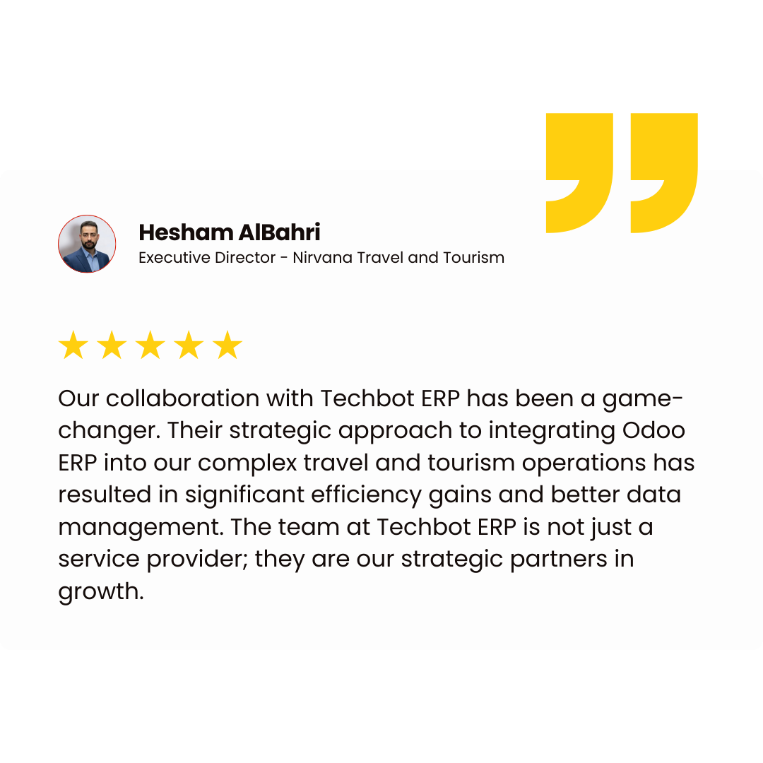 Hesham AlBahri Executive Director - Nirvana Travel and Tourism Our collaboration with Techbot ERP has been a game- changer. Their strategic approach to integrating Odoo ERP into our complex travel and tourism operations has resulted in significant efficiency gains and better data management. The team at Techbot ERP is not just a service provider; they are our strategic partners in growth.