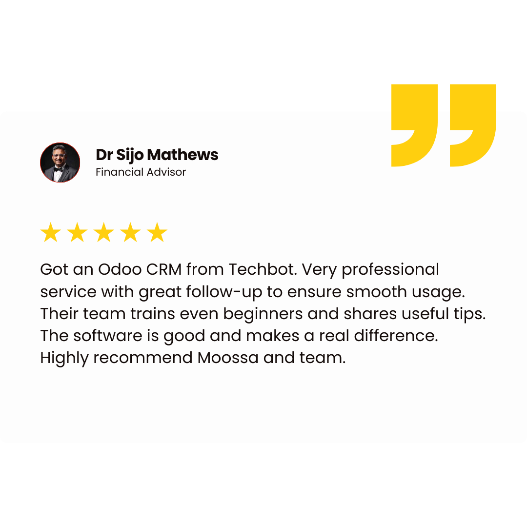 Dr Sijo Mathews Financial Advisor Got an Odoo CRM from Techbot. Very professional service with great follow-up to ensure smooth usage. Their team trains even beginners and shares useful tips. The software is good and makes a real difference. Highly recommend Moossa and team.